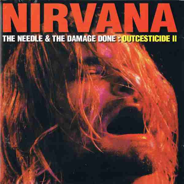 NIRVANA: THE NEEDLE & THE DAMAGE DONE: OUTCESTICIDE II Album (1995)